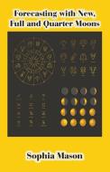 Forecasting with New, Full and Quarter Moons di Sophia Mason edito da American Federation of Astrologers