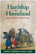 Hardship to Homeland: Pacific Northwest Volga Germans (Revised, Expanded) di Richard D. Scheuerman, Clifford E. Trafzer edito da WASHINGTON STATE UNIV PR