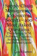 Supply Chain Management 100 Success Secrets - 100 Most Asked Questions di Lance Batten edito da Emereo Pty Ltd