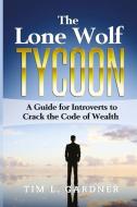 The Lone Wolf Tycoon: A Guide For Introverts to Crack the Code of Wealth di Tim L. Gardner edito da LIGHTNING SOURCE INC