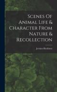 Scenes Of Animal Life & Character From Nature & Recollection di Jemima Blackburn edito da LEGARE STREET PR
