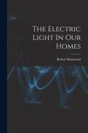 The Electric Light In Our Homes di Robert Hammond edito da LEGARE STREET PR