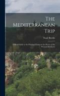 The Mediterranean Trip: A Short Guide to the Principal Points on the Shores of the Western Mediterra di Noah Brooks edito da LEGARE STREET PR