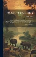 Muséum Parisien: Histoire Physiologique, Pittoresque, Philosophique Et Grotesque De Toutes Les Bêtes Curieuses De Paris Et De La Banlie di Louis Huart edito da LEGARE STREET PR