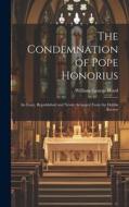 The Condemnation of Pope Honorius: An Essay, Republished and Newly-Arranged From the Dublin Review di William George Ward edito da LEGARE STREET PR