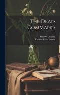 The Dead Command di Vicente Blasco Ibanez, Frances Douglas edito da LEGARE STREET PR