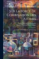 Sur La Force De Combinaison Des Atomes: Leçon Faite À L'Institution Royale De Londrés di August Wilhelm Von Hofmann, François Napoléon Marie Moigno edito da LEGARE STREET PR