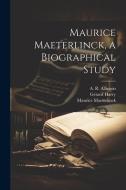 Maurice Maeterlinck, a Biographical Study di Gérard Harry, Maurice Maeterlinck edito da LEGARE STREET PR