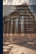 Xenophontis Qui Fertur Libellus De Republica Atheniensium, in Usum Scholarum Ed. A. Kirchhoff di Xenophon, A. Kirchhoff edito da LEGARE STREET PR
