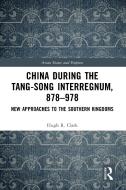 China During The Tang-Song Interregnum, 878-978 di Hugh Clark edito da Taylor & Francis Ltd