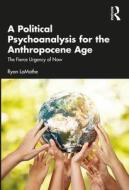 A Political Psychoanalysis For The Anthropocene Age di Ryan LaMothe edito da Taylor & Francis Ltd