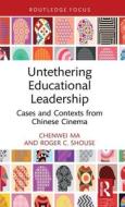 Untethering Educational Leadership di Chenwei Ma, Roger C. Shouse edito da Taylor & Francis Ltd