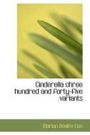 Cinderella Chree Hundred And Forty-five Variants di Marian Emily Roalfe Cox edito da Bibliolife