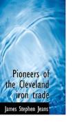 Pioneers Of The Cleveland Iron Trade di James Stephen Jeans edito da Bibliolife