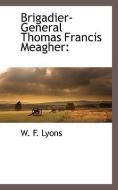 Brigadier-General Thomas Francis Meagher di W. F. Lyons edito da BCR (BIBLIOGRAPHICAL CTR FOR R