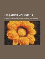 Libraries Volume 14; A Monthly Review of Library Matters and Methods di Books Group edito da Rarebooksclub.com