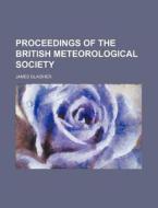 Proceedings of the British Meteorological Society di James Glaisher edito da Rarebooksclub.com