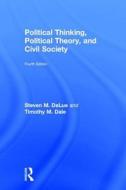 Political Thinking, Political Theory, And Civil Society di Steven M. DeLue, Timothy M. Dale edito da Taylor & Francis Ltd