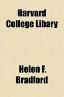 Harvard College Libary di Helen F. Bradford edito da General Books