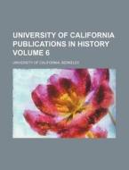 University of California Publications in History Volume 6 di California University, Berkeley University Of California edito da Rarebooksclub.com