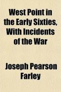 West Point In The Early Sixties, With Incidents Of The War di Joseph Pearson Farley edito da General Books Llc