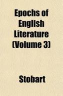 Epochs Of English Literature Volume 3 di Stobart edito da General Books