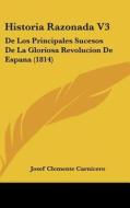 Historia Razonada V3: de Los Principales Sucesos de La Gloriosa Revolucion de Espana (1814) di Josef Clemente Carnicero edito da Kessinger Publishing
