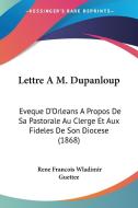 Lettre A M. Dupanloup: Eveque D'Orleans a Propos de Sa Pastorale Au Clerge Et Aux Fideles de Son Diocese (1868) di Rene Francois Vladimir Guettee edito da Kessinger Publishing