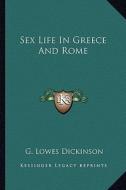 Sex Life in Greece and Rome di G. Lowes Dickinson edito da Kessinger Publishing