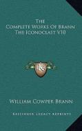 The Complete Works of Brann the Iconoclast V10 di William Cowper Brann edito da Kessinger Publishing