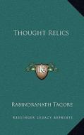Thought Relics di Rabindranath Tagore edito da Kessinger Publishing