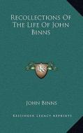 Recollections of the Life of John Binns di John Binns edito da Kessinger Publishing
