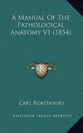 A Manual of the Pathological Anatomy V1 (1854) di Carl Rokitansky edito da Kessinger Publishing