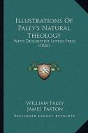 Illustrations of Paley's Natural Theology: With Descriptive Letter Press (1826) di William Paley, James Paxton edito da Kessinger Publishing