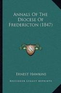 Annals of the Diocese of Fredericton (1847) di Ernest Hawkins edito da Kessinger Publishing