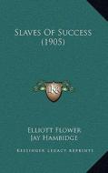 Slaves of Success (1905) di Elliott Flower edito da Kessinger Publishing