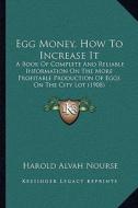 Egg Money, How to Increase It: A Book of Complete and Reliable Information on the More Profitable Production of Eggs on the City Lot (1908) di Harold Alvah Nourse edito da Kessinger Publishing