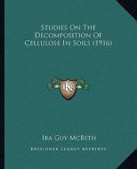 Studies on the Decomposition of Cellulose in Soils (1916) di Ira Guy McBeth edito da Kessinger Publishing
