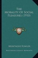 The Morality of Social Pleasures (1910) di Montague Fowler edito da Kessinger Publishing