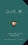 William Hone: His Life and Times (1912) di Frederick William Hackwood edito da Kessinger Publishing