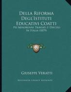 Della Riforma Degl'istituti Educativi Coatti: Pei Minorenni Traviati E Discoli in Italia (1879) di Giuseppe Veratti edito da Kessinger Publishing