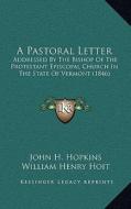 A Pastoral Letter: Addressed by the Bishop of the Protestant Episcopal Church in the State of Vermont (1846) di John H. Hopkins, William Henry Hoit edito da Kessinger Publishing