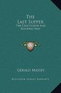 The Last Supper: The Crucifixion and Resurrection di Gerald Massey edito da Kessinger Publishing