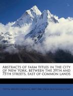 Abstracts Of Farm Titles In The City Of New York, Between The 39th And 75th Streets, East Of Common Lands edito da Nabu Press