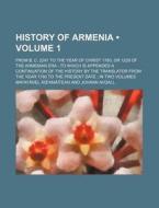 History Of Armenia Volume 1; From B. C. 2247 To The Year Of Christ 1780, Or 1229 Of The Armenian Era To Which Is Appended A Continuation Of The Histor di Mik'ayel C'amc'ean edito da General Books Llc