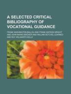A Selected Critical Bibliography of Vocational Guidance di Frank Washington Ballou edito da Rarebooksclub.com