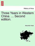Three Years in Western China. ... Second edition. di Alexander Hosie edito da British Library, Historical Print Editions