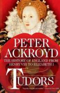 Tudors: The History of England from Henry VIII to Elizabeth I: The History of England from Henry VIII to Elizabeth I di Peter Ackroyd edito da Thomas Dunne Books