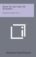 How to Get Rid of Sickness: Ralston Classic No. 1 di Edmund Shaftesbury edito da Literary Licensing, LLC