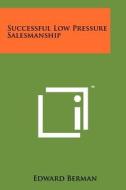 Successful Low Pressure Salesmanship di Edward Berman edito da Literary Licensing, LLC